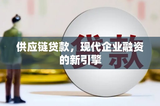 富顺供应链贷款，现代企业融资的新引擎