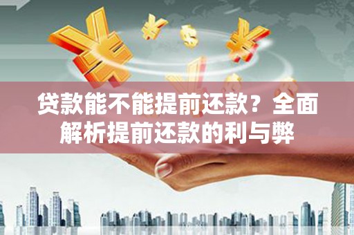 富顺贷款能不能提前还款？全面解析提前还款的利与弊