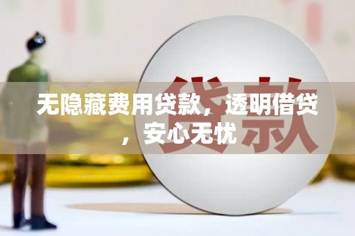 富顺无隐藏费用贷款，透明借贷，安心无忧