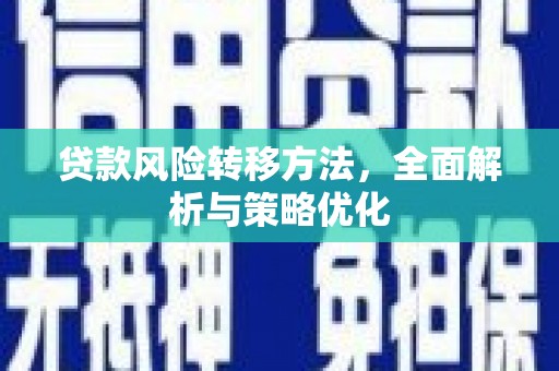 富顺贷款风险转移方法，全面解析与策略优化