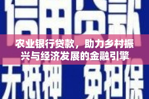 富顺农业银行贷款，助力乡村振兴与经济发展的金融引擎