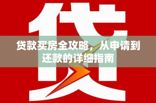 富顺贷款买房全攻略，从申请到还款的详细指南