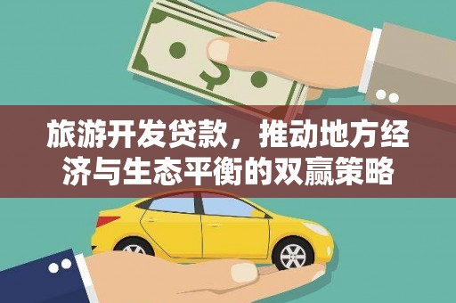富顺旅游开发贷款，推动地方经济与生态平衡的双赢策略