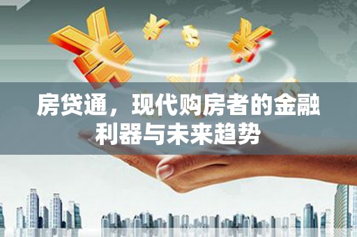 富顺房贷通，现代购房者的金融利器与未来趋势