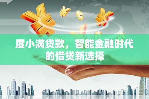 富顺度小满贷款，智能金融时代的借贷新选择