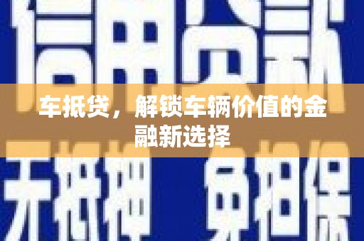 富顺车抵贷，解锁车辆价值的金融新选择