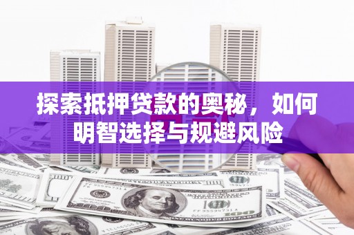 富顺探索抵押贷款的奥秘，如何明智选择与规避风险