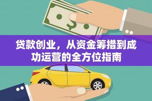 富顺贷款创业，从资金筹措到成功运营的全方位指南