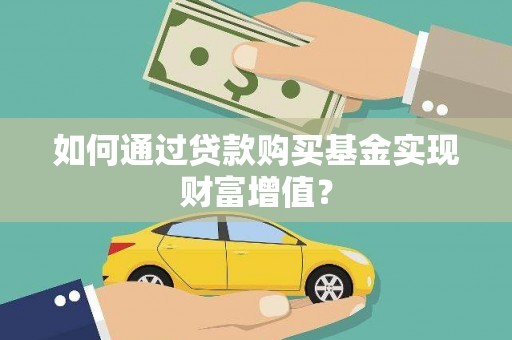 富顺如何通过贷款购买基金实现财富增值？