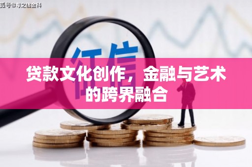 富顺贷款文化创作，金融与艺术的跨界融合