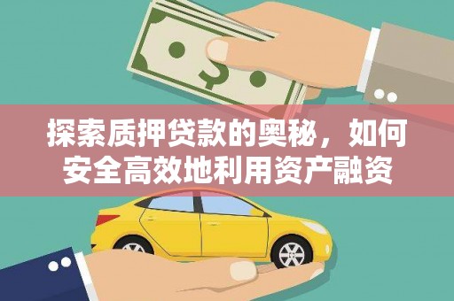 富顺探索质押贷款的奥秘，如何安全高效地利用资产融资