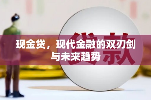 富顺现金贷，现代金融的双刃剑与未来趋势
