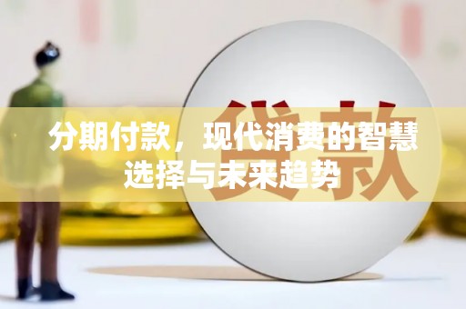 富顺分期付款，现代消费的智慧选择与未来趋势