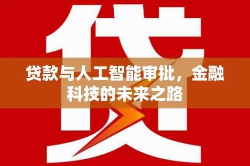 富顺贷款与人工智能审批，金融科技的未来之路