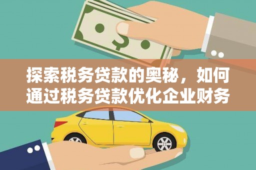 富顺探索税务贷款的奥秘，如何通过税务贷款优化企业财务