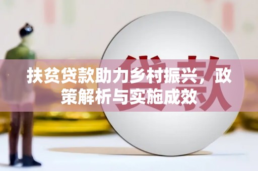 富顺扶贫贷款助力乡村振兴，政策解析与实施成效