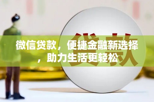 富顺微信贷款，便捷金融新选择，助力生活更轻松