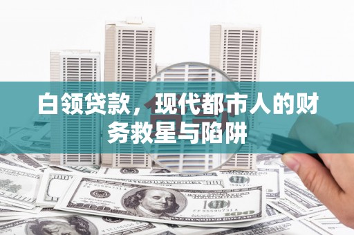 富顺白领贷款，现代都市人的财务救星与陷阱
