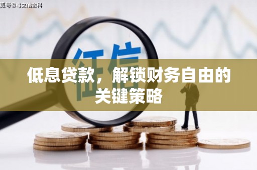 富顺低息贷款，解锁财务自由的关键策略
