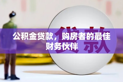 富顺公积金贷款，购房者的最佳财务伙伴