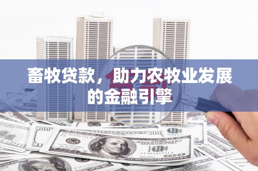 富顺畜牧贷款，助力农牧业发展的金融引擎