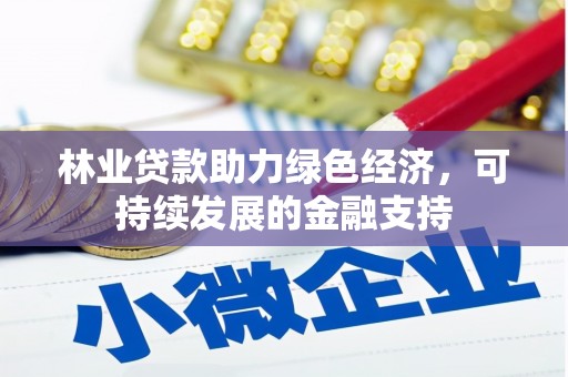 富顺林业贷款助力绿色经济，可持续发展的金融支持