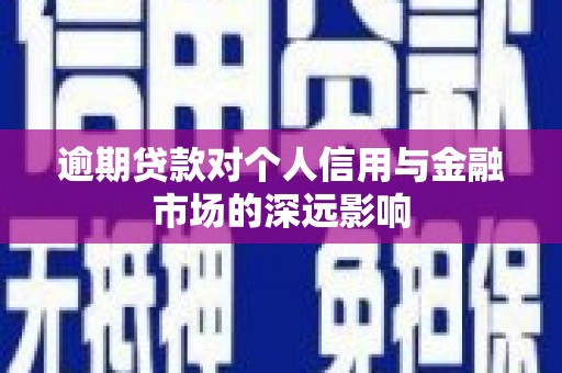 富顺逾期贷款对个人信用与金融市场的深远影响