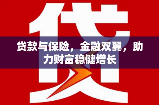 富顺贷款与保险，金融双翼，助力财富稳健增长