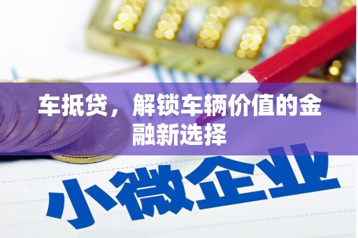 富顺车抵贷，解锁车辆价值的金融新选择