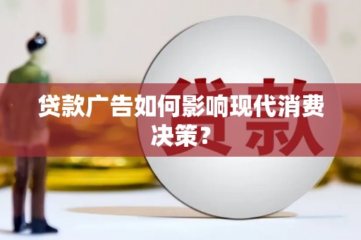 富顺贷款广告如何影响现代消费决策？