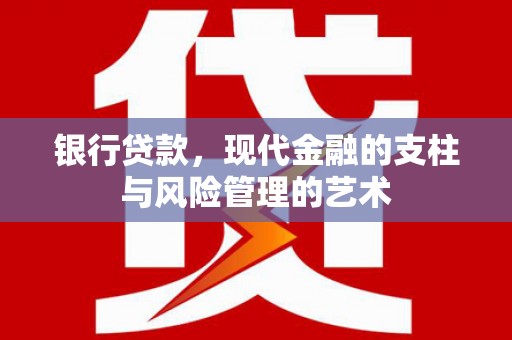 富顺银行贷款，现代金融的支柱与风险管理的艺术