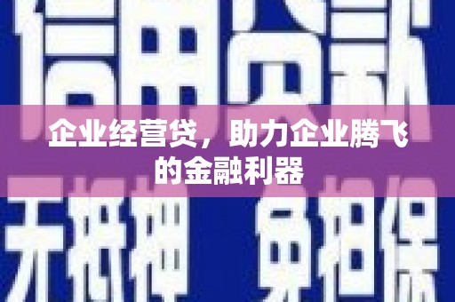 富顺企业经营贷，助力企业腾飞的金融利器