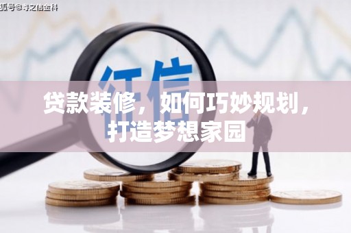 富顺贷款装修，如何巧妙规划，打造梦想家园