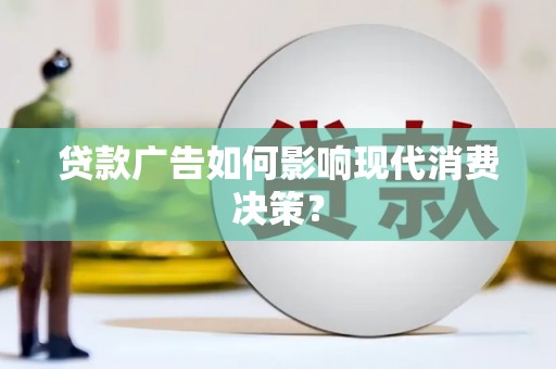 富顺贷款广告如何影响现代消费决策？