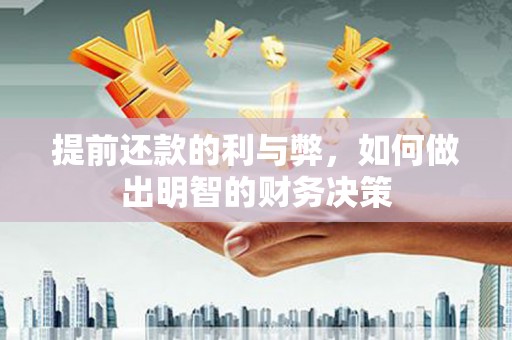 富顺提前还款的利与弊，如何做出明智的财务决策
