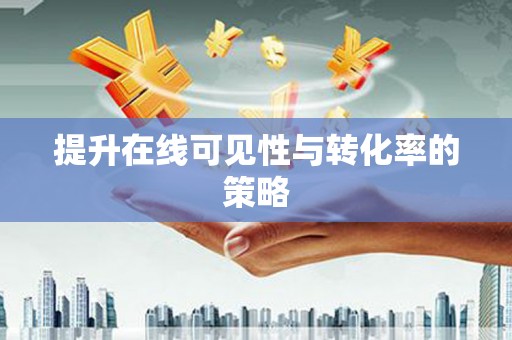 富顺提升在线可见性与转化率的策略
