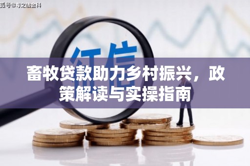 富顺畜牧贷款助力乡村振兴，政策解读与实操指南
