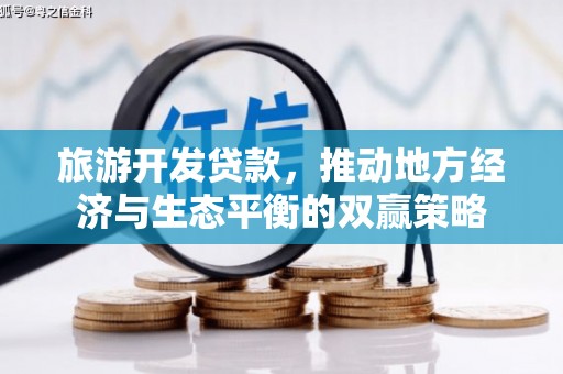富顺旅游开发贷款，推动地方经济与生态平衡的双赢策略