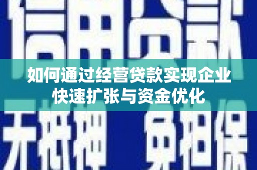 富顺如何通过经营贷款实现企业快速扩张与资金优化