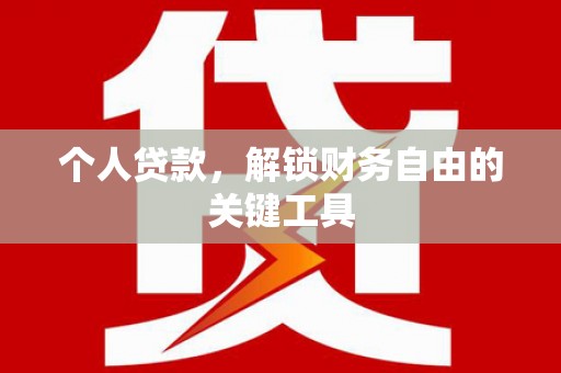 富顺个人贷款，解锁财务自由的关键工具
