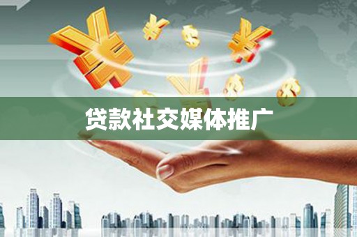 富顺贷款社交媒体推广