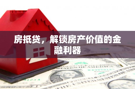 富顺房抵贷，解锁房产价值的金融利器