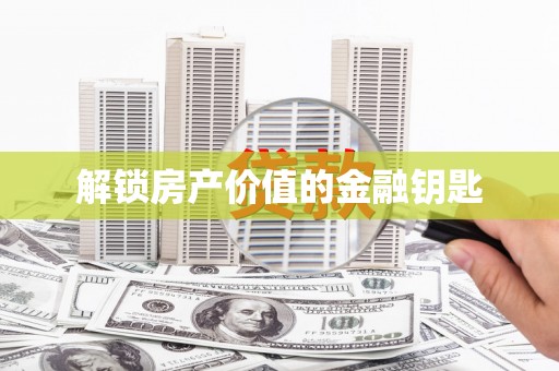 富顺解锁房产价值的金融钥匙