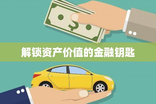 富顺解锁资产价值的金融钥匙