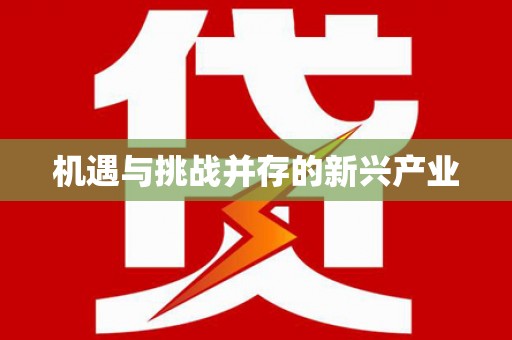 富顺机遇与挑战并存的新兴产业