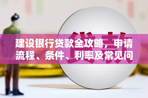 富顺建设银行贷款全攻略，申请流程、条件、利率及常见问题解答