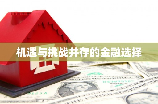 富顺机遇与挑战并存的金融选择