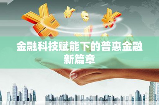 富顺金融科技赋能下的普惠金融新篇章