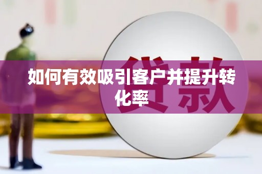 富顺如何有效吸引客户并提升转化率
