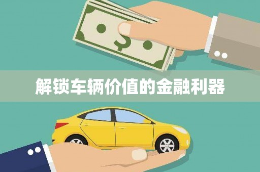 富顺解锁车辆价值的金融利器